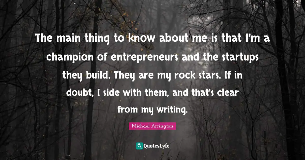 The main thing to know about me is that I'm a champion of entrepreneurs and the startups they build. They are my rock stars. If in doubt, I side with them, and that's clear from my writing.