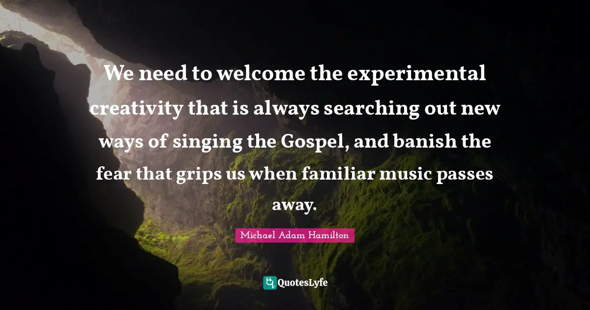 We need to welcome the experimental creativity that is always searching out new ways of singing the Gospel, and banish the fear that grips us when familiar music passes away.
