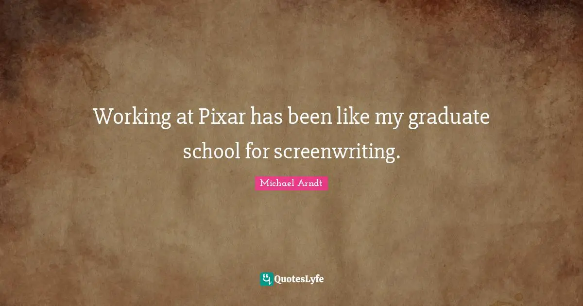 Pixar Quotes: "Working at Pixar has been like my graduate school for screenwriting."