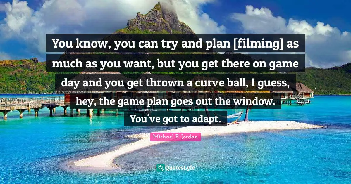 You know, you can try and plan [filming] as much as you want, but you get there on game day and you get thrown a curve ball, I guess, hey, the game plan goes out the window. You've got to adapt.