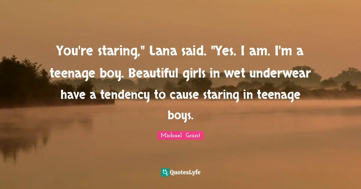You're staring," Lana said. "Yes. I am. I'm a teenage boy. Beautiful girls in wet underwear have a tendency to cause staring in teenage boys.