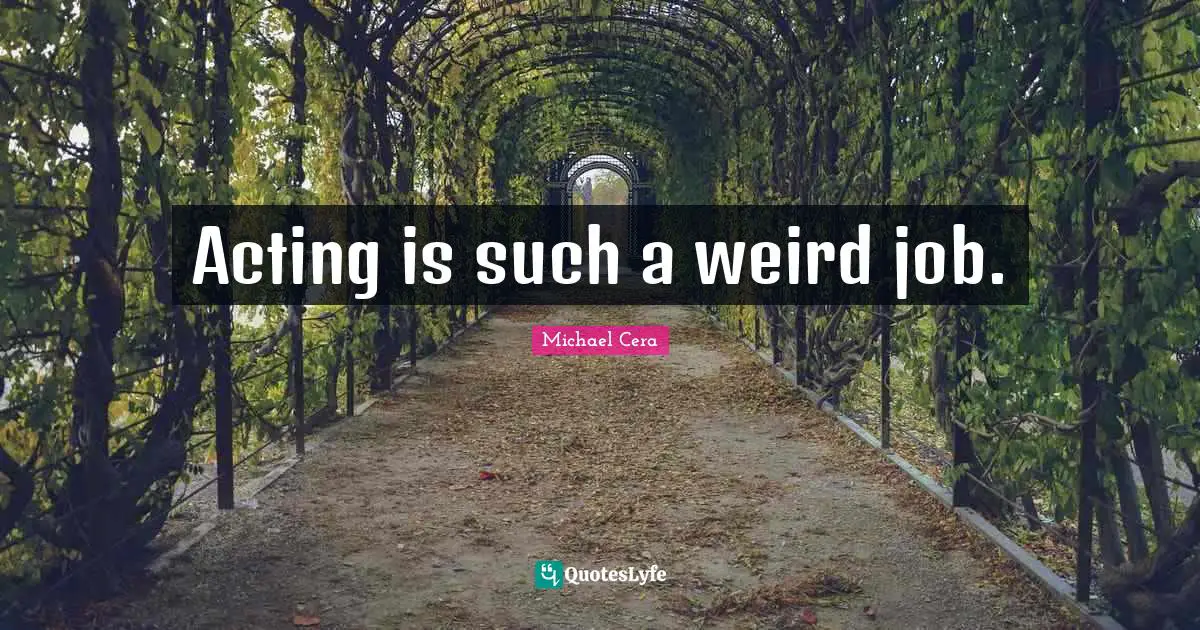 Acting is such a weird job.