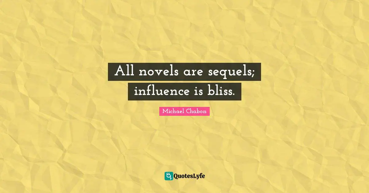 All novels are sequels; influence is bliss.