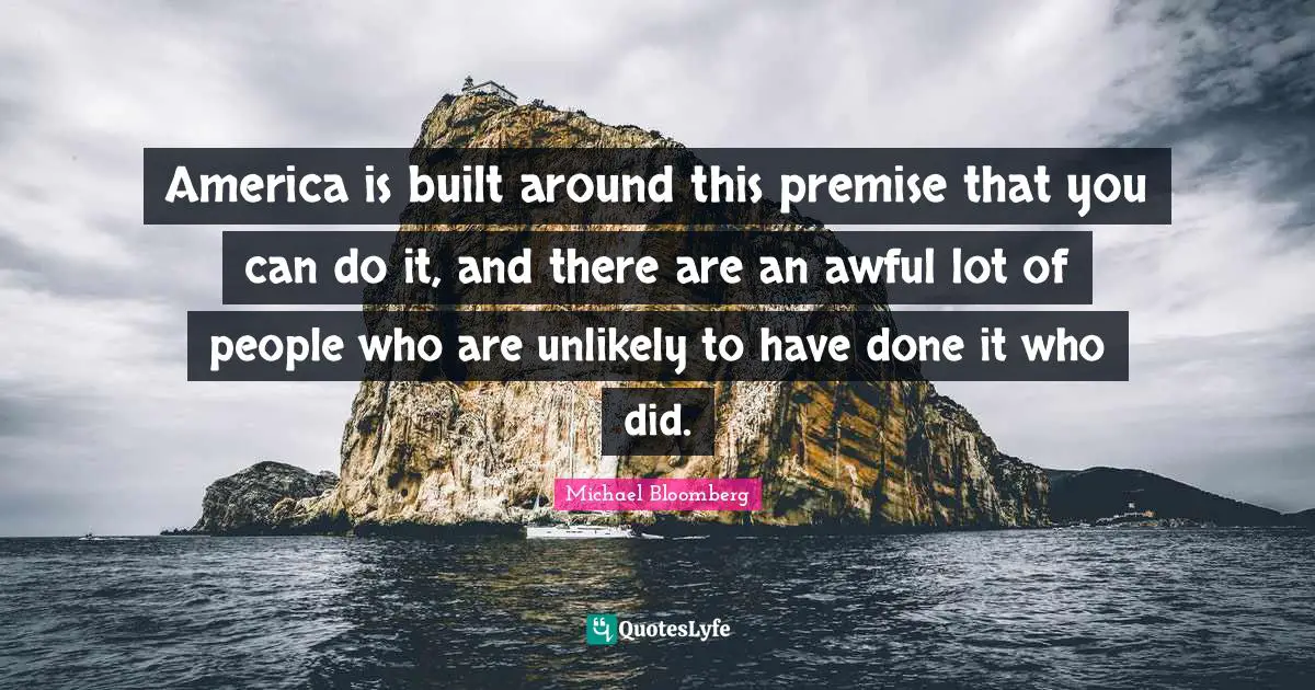 America is built around this premise that you can do it, and there are an awful lot of people who are unlikely to have done it who did.