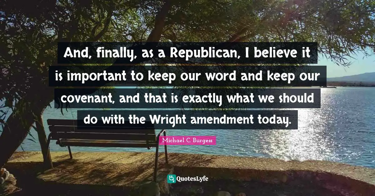 And, finally, as a Republican, I believe it is important to keep our word and keep our covenant, and that is exactly what we should do with the Wright amendment today.