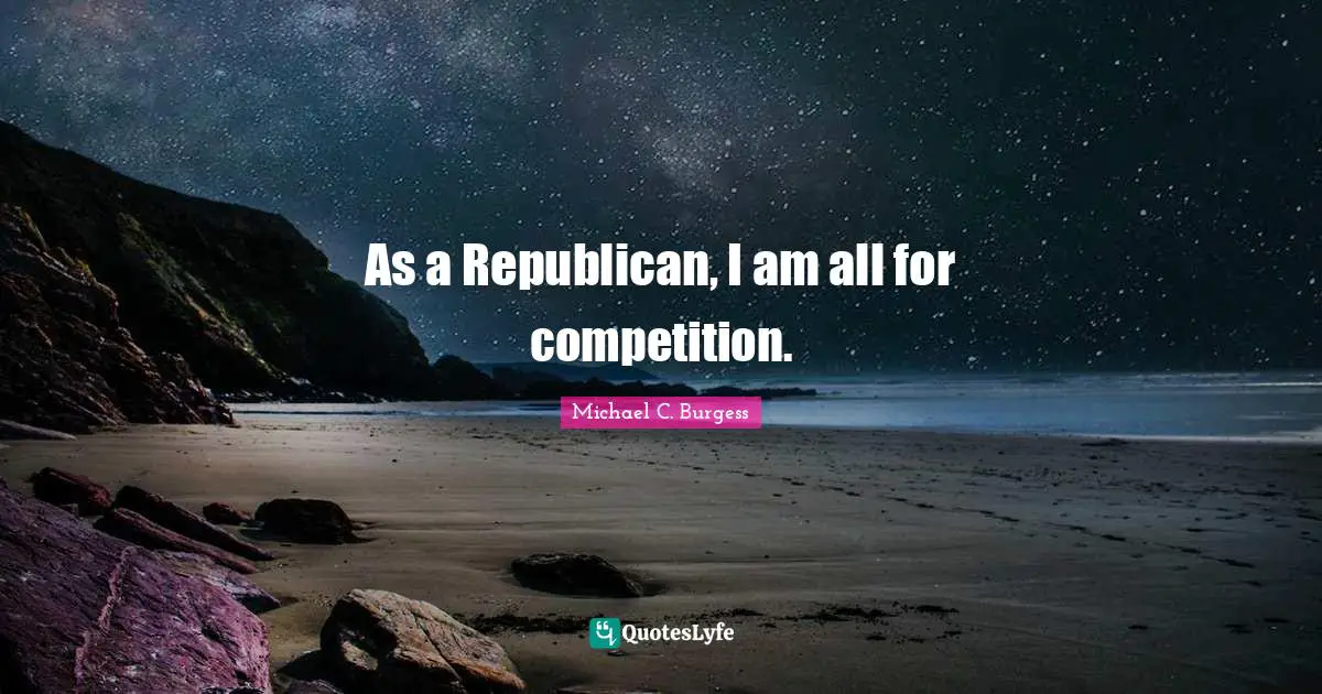 As a Republican, I am all for competition.