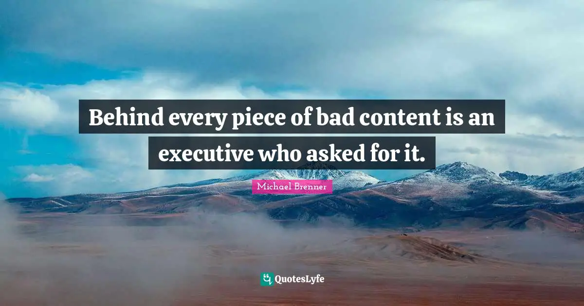 Behind every piece of bad content is an executive who asked for it.