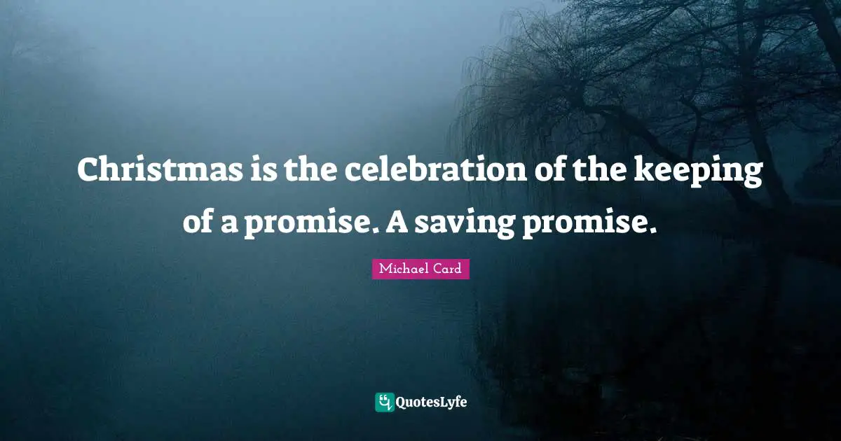 Christmas is the celebration of the keeping of a promise. A saving promise.