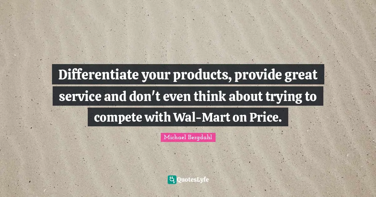 Differentiate your products, provide great service and don't even think about trying to compete with Wal-Mart on Price.