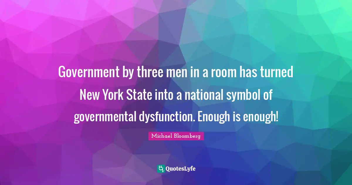 Dysfunction Quotes: "Government by three men in a room has turned New York State into a national symbol of governmental dysfunction. Enough is enough!"
