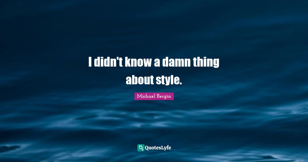 I didn't know a damn thing about style.