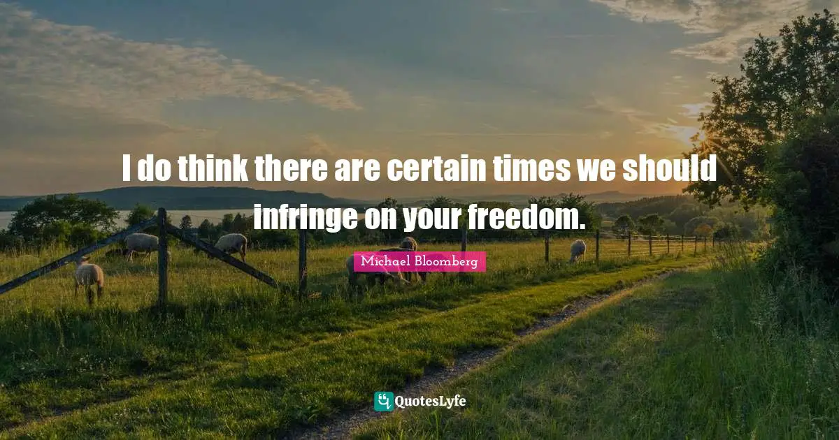 I do think there are certain times we should infringe on your freedom.