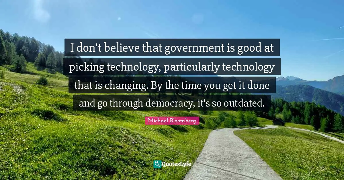 Outdated Quotes: "I don't believe that government is good at picking technology, particularly technology that is changing. By the time you get it done and go through democracy, it's so outdated."