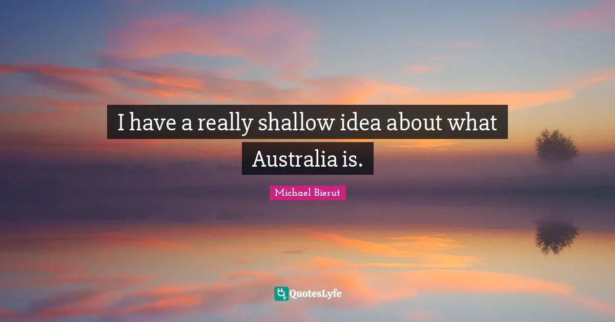 I have a really shallow idea about what Australia is.