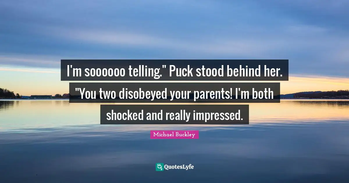 Puck Quotes: "I'm soooooo telling." Puck stood behind her. "You two disobeyed your parents! I'm both shocked and really impressed."