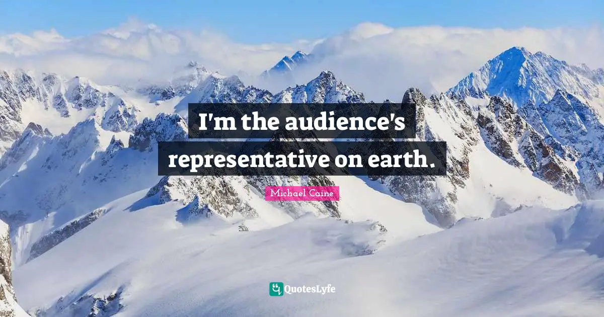 I'm the audience's representative on earth.