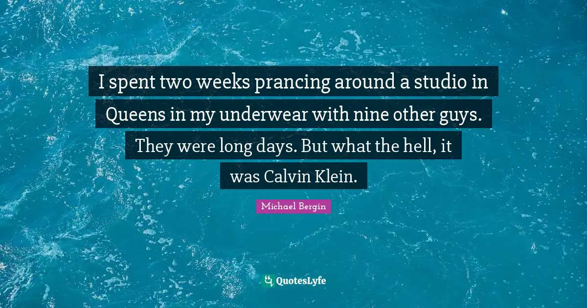 Underwear Quotes: "I spent two weeks prancing around a studio in Queens in my underwear with nine other guys. They were long days. But what the hell, it was Calvin Klein."