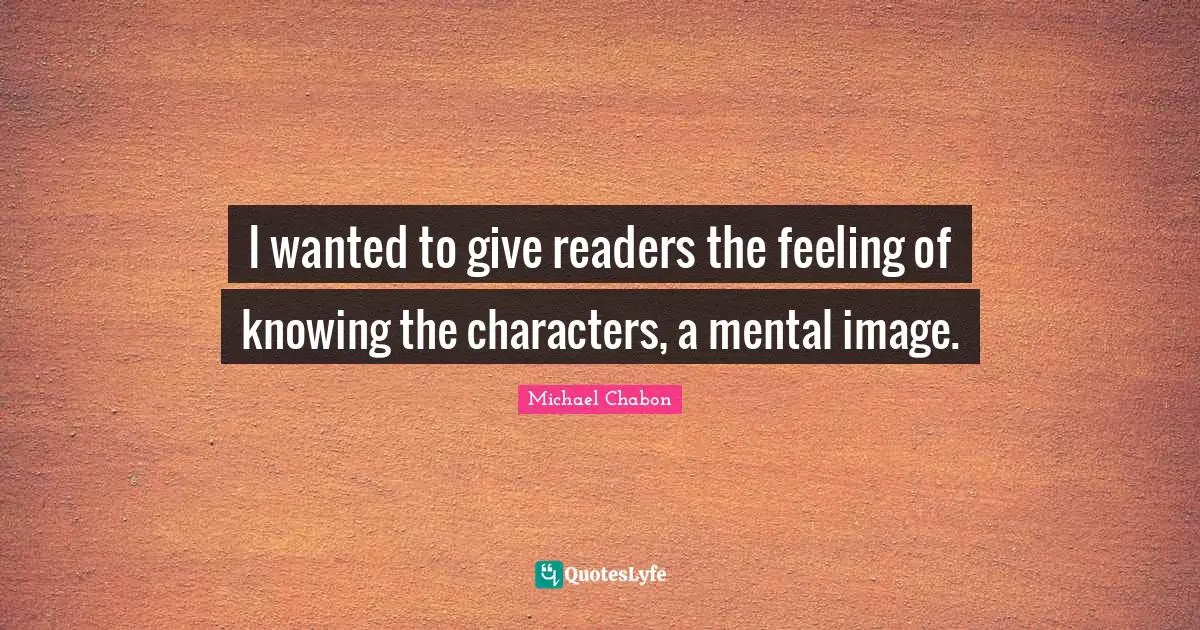 I wanted to give readers the feeling of knowing the characters, a mental image.