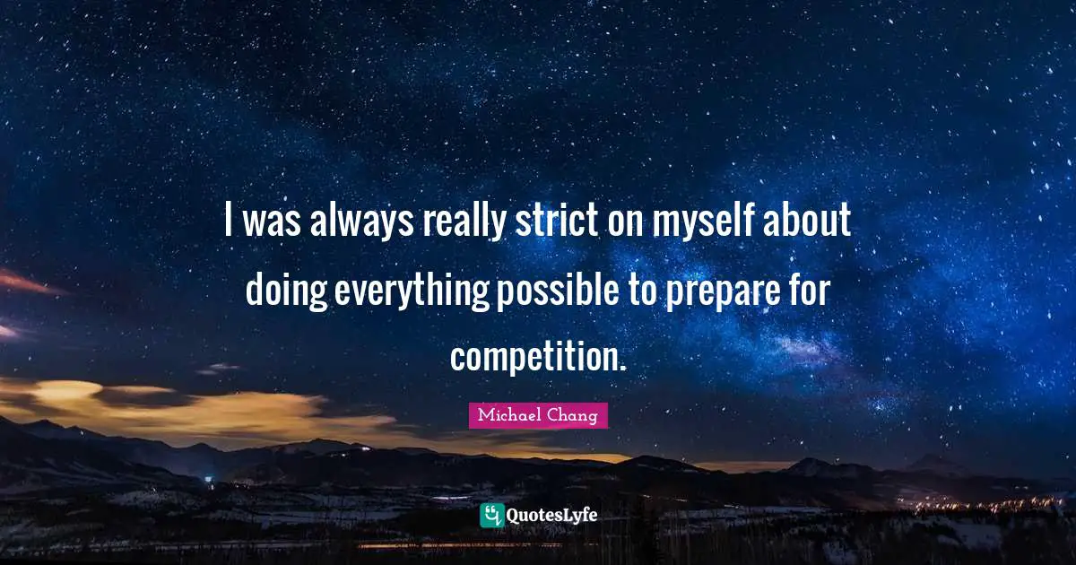I was always really strict on myself about doing everything possible to prepare for competition.