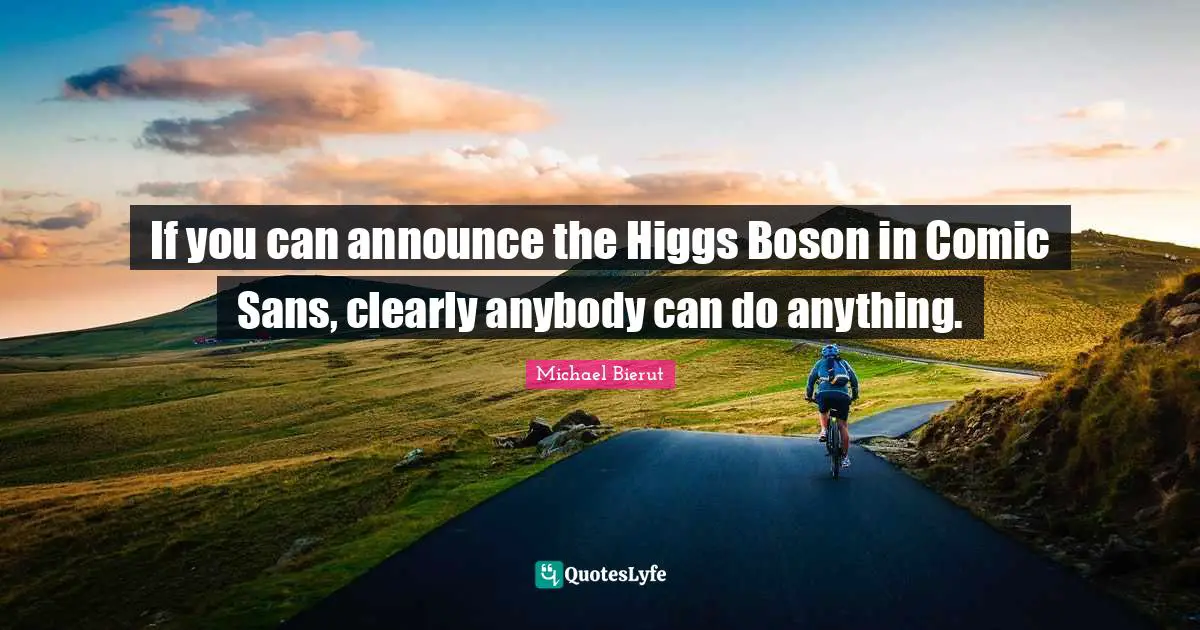 If you can announce the Higgs Boson in Comic Sans, clearly anybody can do anything.
