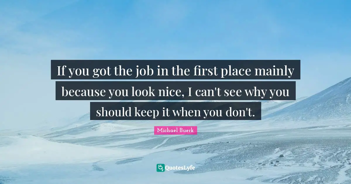 If you got the job in the first place mainly because you look nice, I can't see why you should keep it when you don't.
