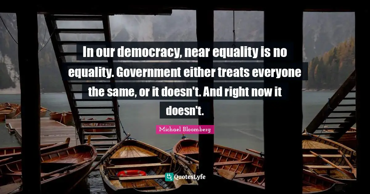 In our democracy, near equality is no equality. Government either treats everyone the same, or it doesn't. And right now it doesn't.