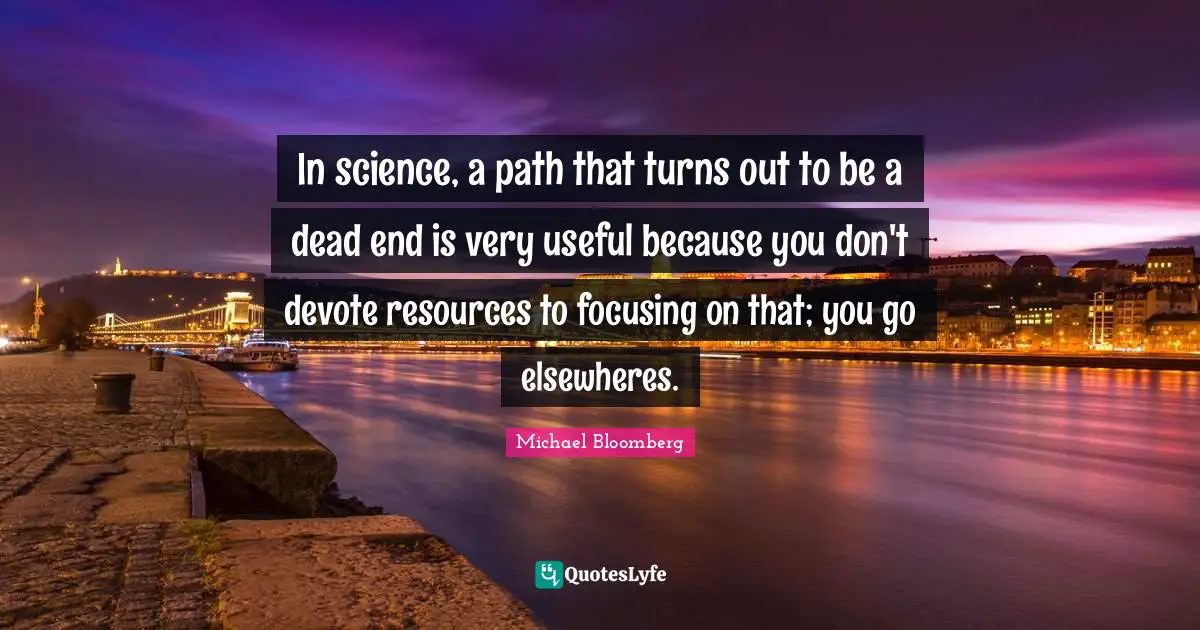 In science, a path that turns out to be a dead end is very useful because you don't devote resources to focusing on that; you go elsewheres.