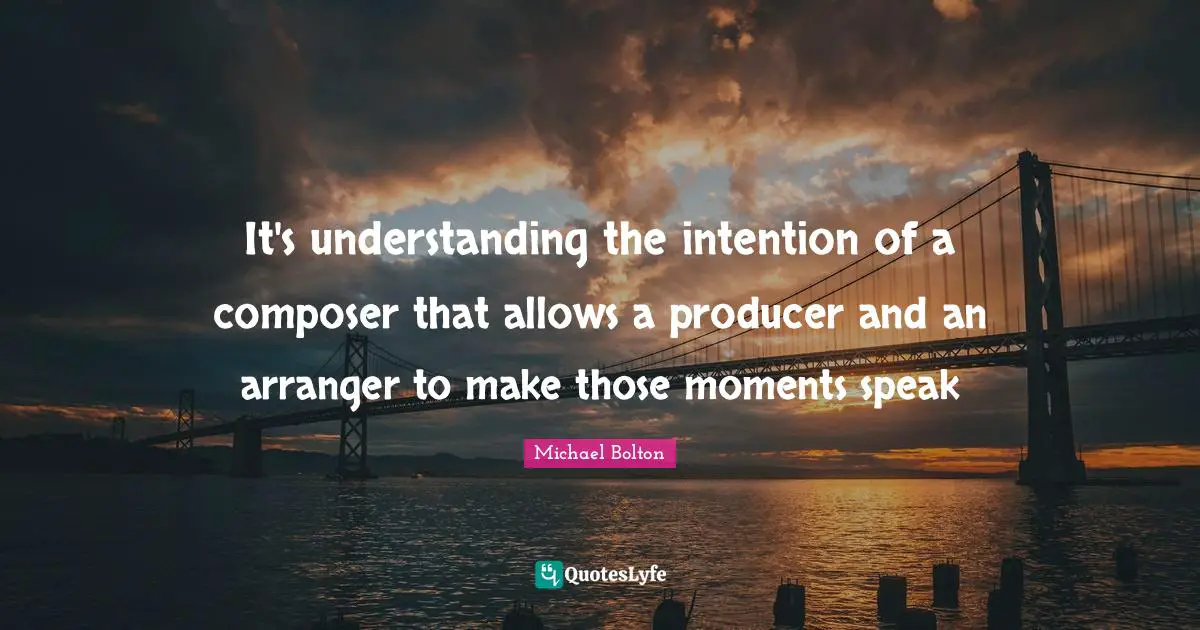It's understanding the intention of a composer that allows a producer and an arranger to make those moments speak