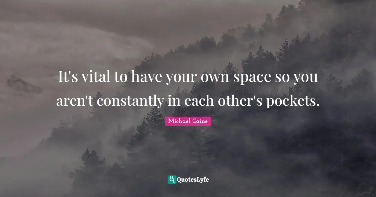 It's vital to have your own space so you aren't constantly in each other's pockets.