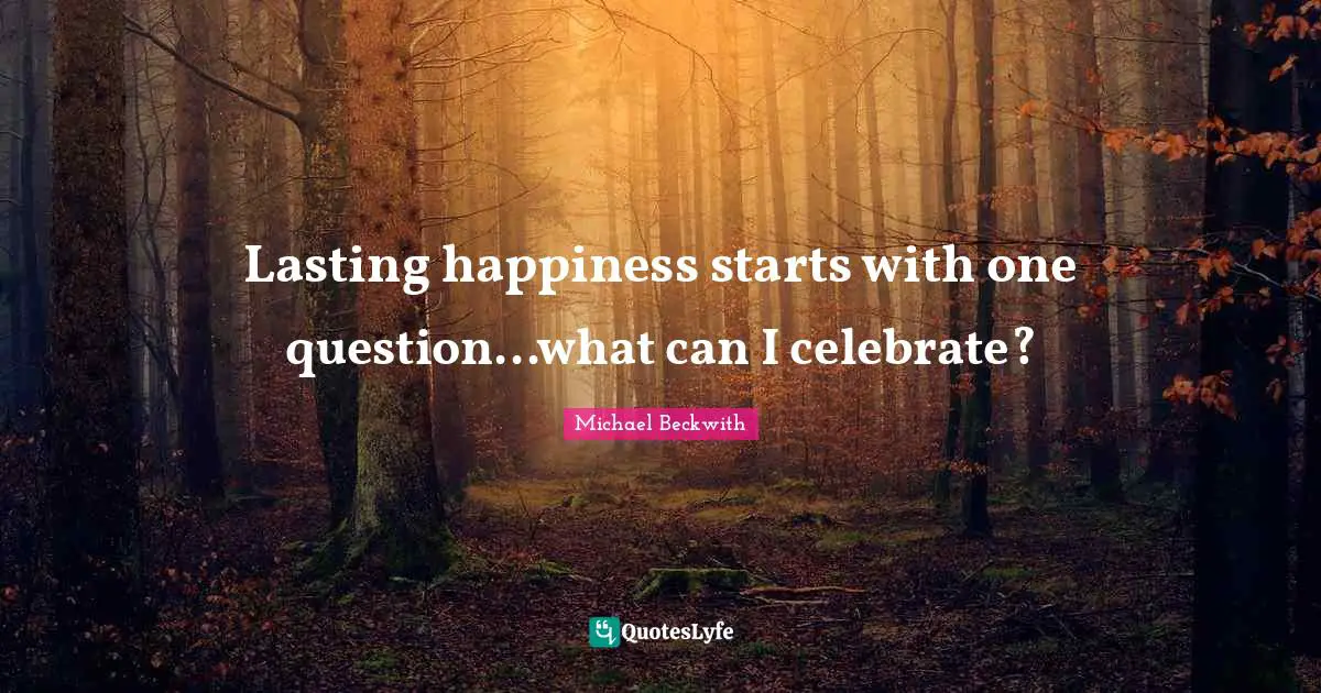 Lasting happiness starts with one question...what can I celebrate?