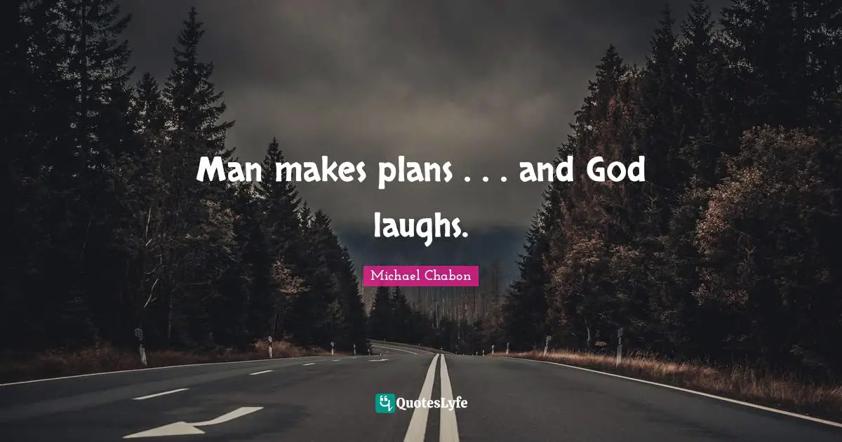 Man makes plans . . . and God laughs.