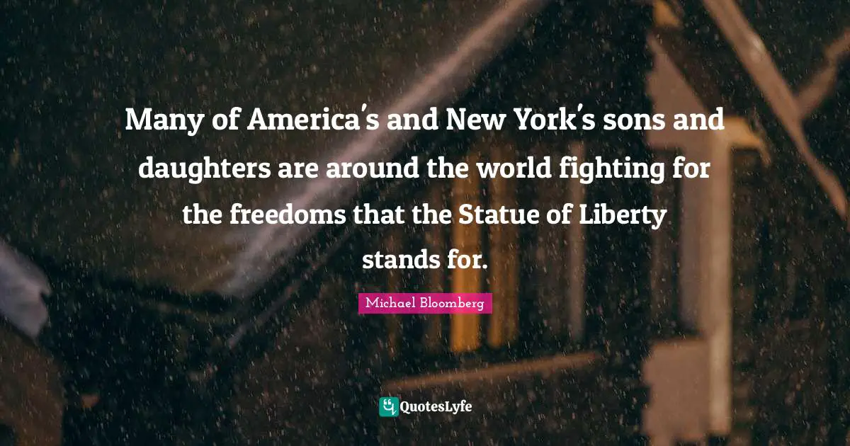 Many of America's and New York's sons and daughters are around the world fighting for the freedoms that the Statue of Liberty stands for.
