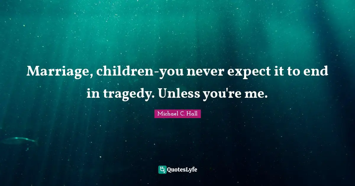 Never Expect Quotes: "Marriage, children-you never expect it to end in tragedy. Unless you're me."