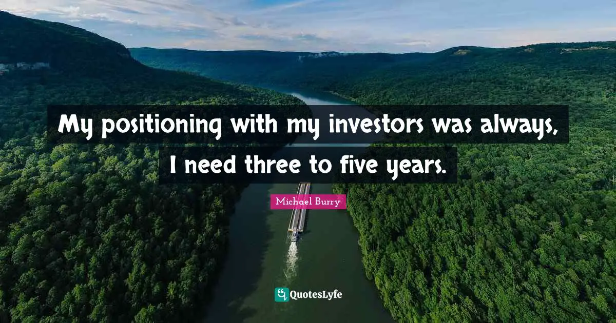 Five Years Quotes: "My positioning with my investors was always, I need three to five years."