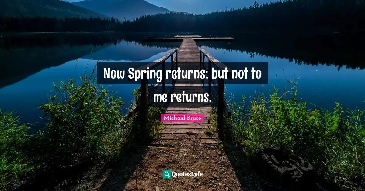 Now Spring returns; but not to me returns.