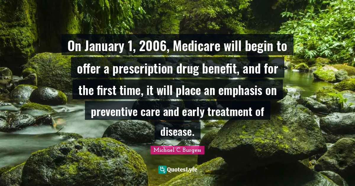 January Quotes: "On January 1, 2006, Medicare will begin to offer a prescription drug benefit, and for the first time, it will place an emphasis on preventive care and early treatment of disease."
