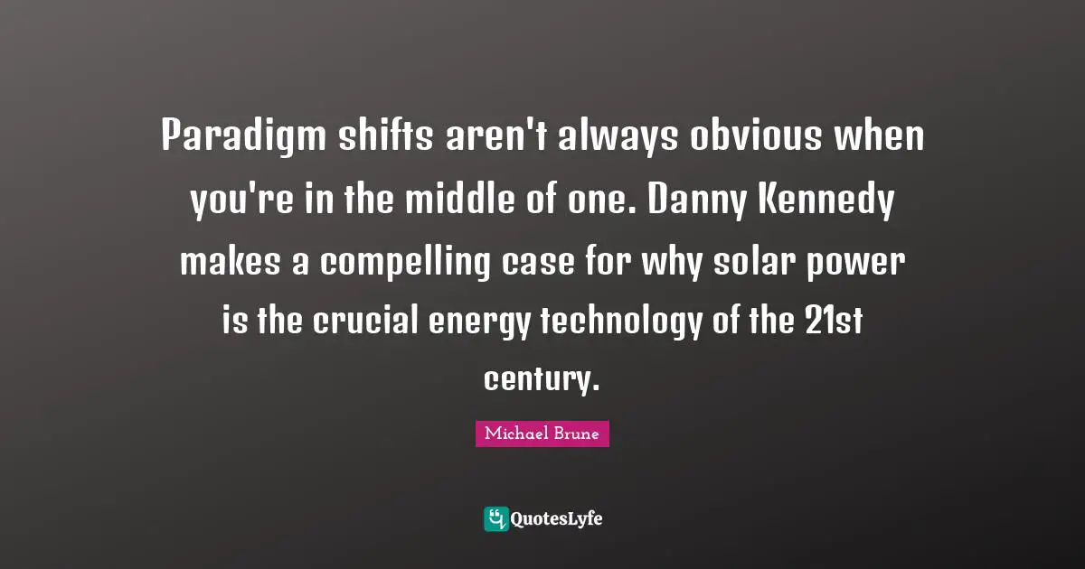 Paradigm shifts aren't always obvious when you're in the middle of one. Danny Kennedy makes a compelling case for why solar power is the crucial energy technology of the 21st century.