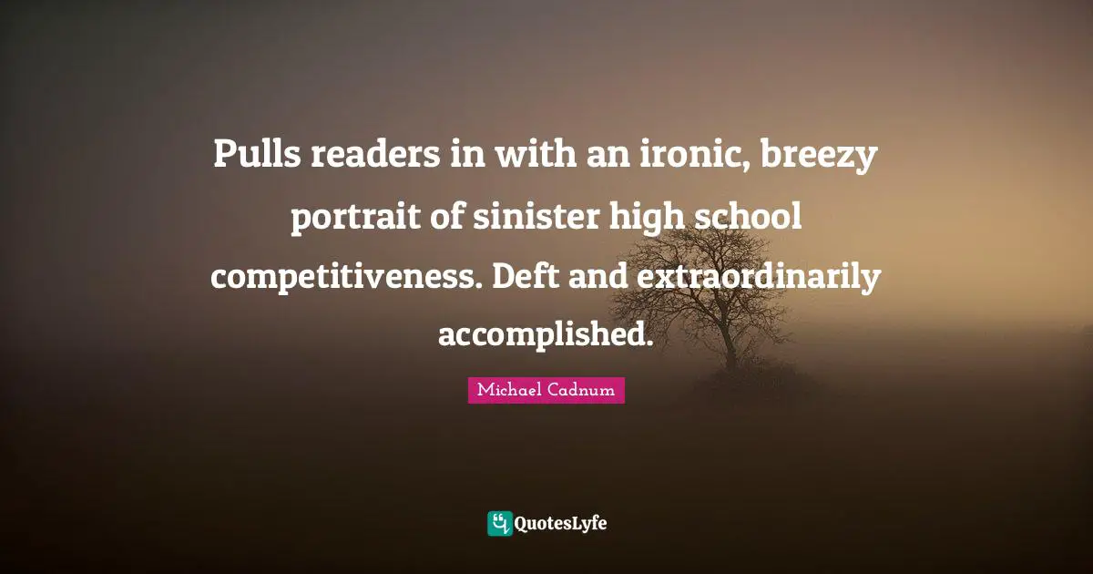 Pulls readers in with an ironic, breezy portrait of sinister high school competitiveness. Deft and extraordinarily accomplished.