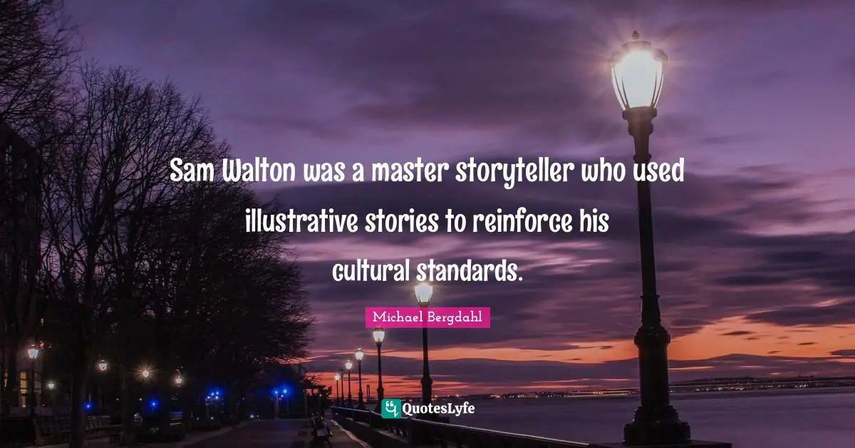 Sam Walton was a master storyteller who used illustrative stories to reinforce his cultural standards.