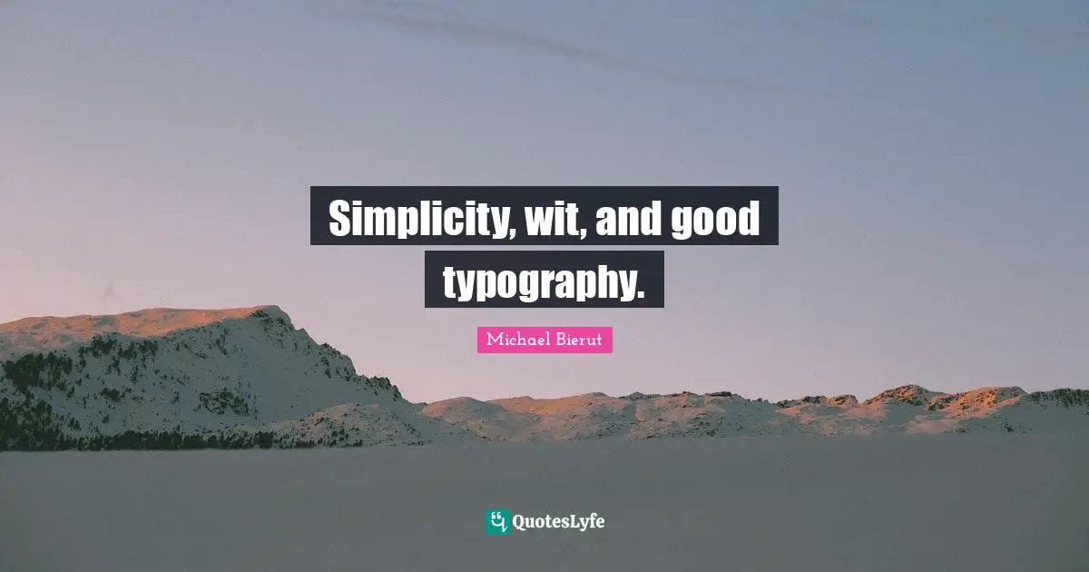 Wit Quotes: "Simplicity, wit, and good typography."