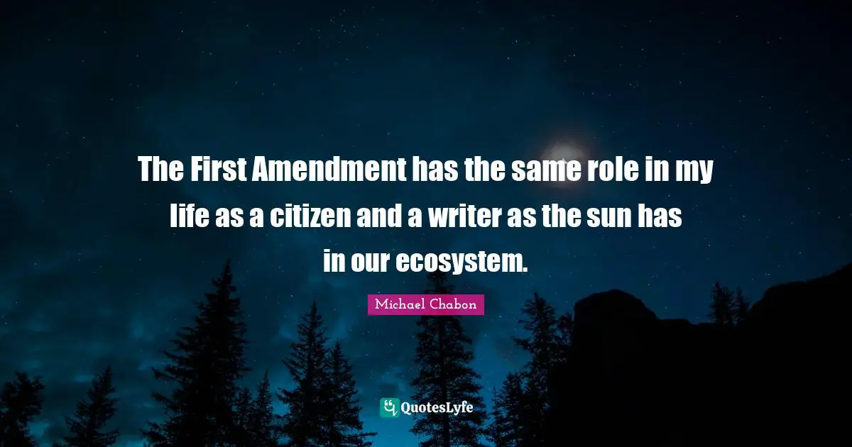 Roles Quotes: "The First Amendment has the same role in my life as a citizen and a writer as the sun has in our ecosystem."