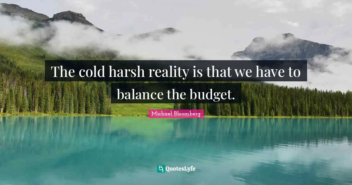The cold harsh reality is that we have to balance the budget.