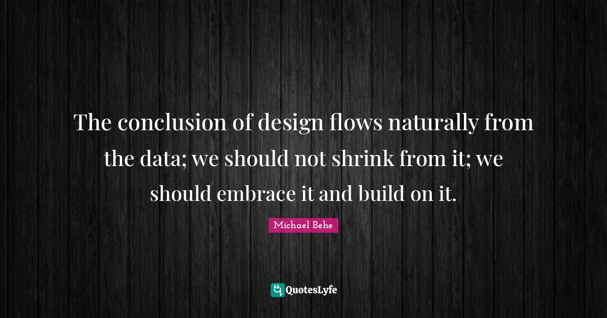 The conclusion of design flows naturally from the data; we should not