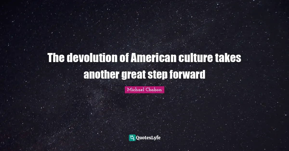 Devolution Quotes: "The devolution of American culture takes another great step forward"