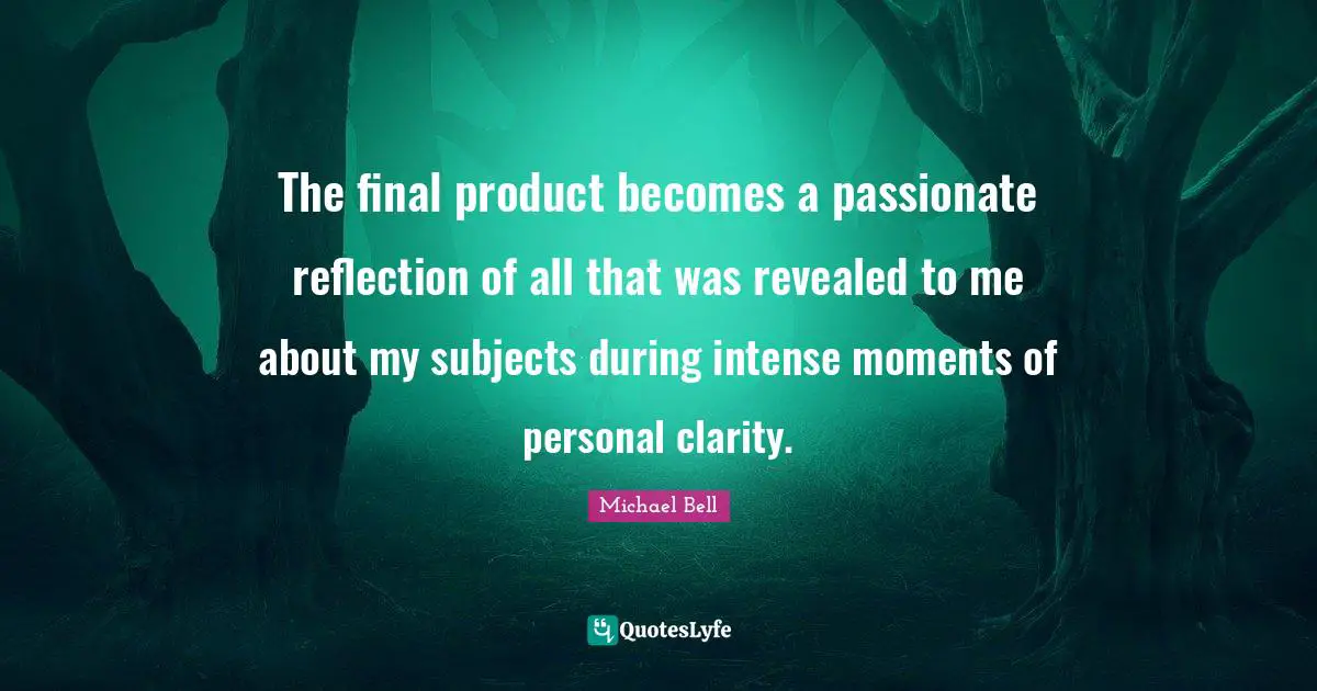 The final product becomes a passionate reflection of all that was revealed to me about my subjects during intense moments of personal clarity.