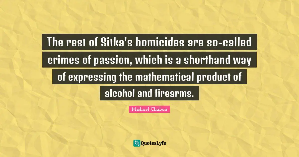 The rest of Sitka's homicides are so-called crimes of passion, which is a shorthand way of expressing the mathematical product of alcohol and firearms.