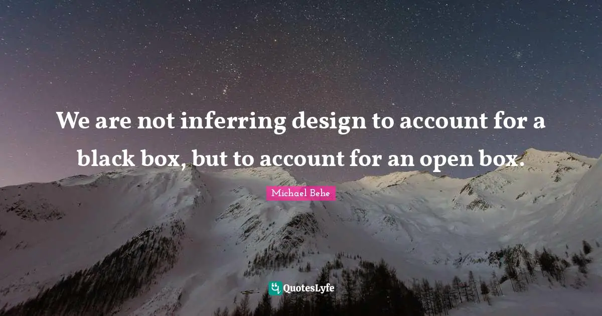 We are not inferring design to account for a black box, but to account for an open box.