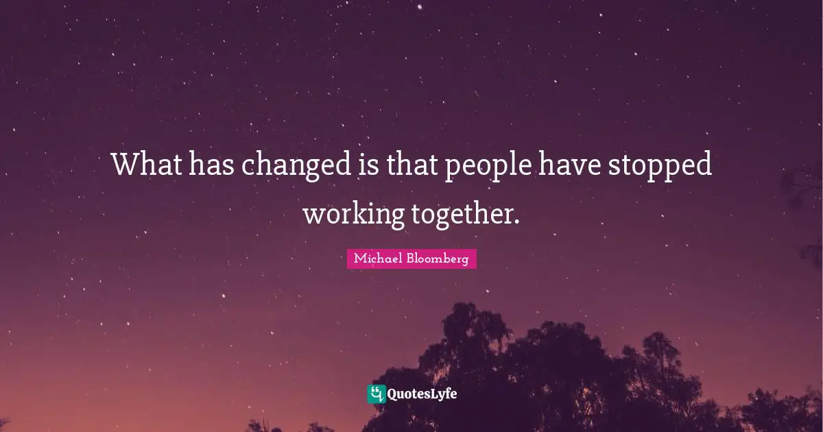 What has changed is that people have stopped working together.