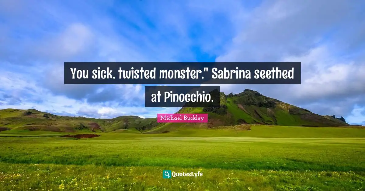 You sick, twisted monster," Sabrina seethed at Pinocchio.