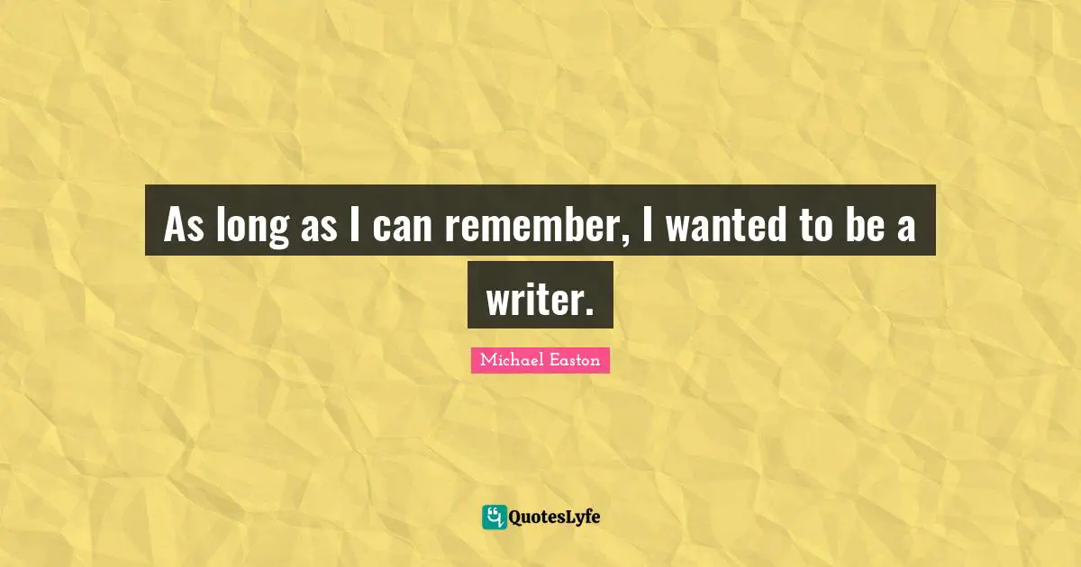 As long as I can remember, I wanted to be a writer.